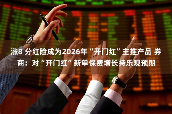 涨8 分红险成为2026年“开门红”主推产品 券商：对“开门红”新单保费增长持乐观预期